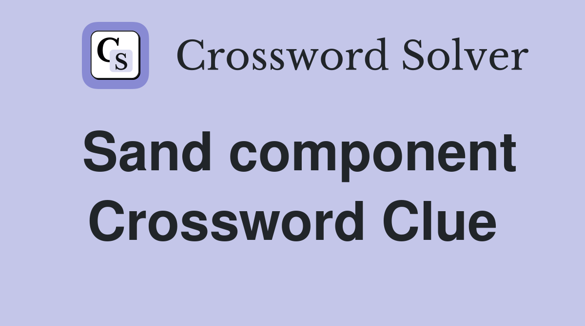 Sand component Crossword Clue