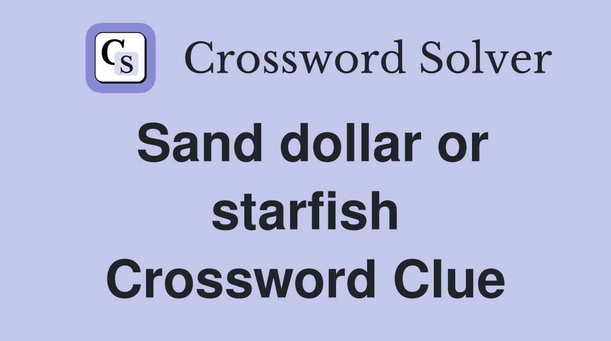 Sand dollar or starfish Crossword Clue