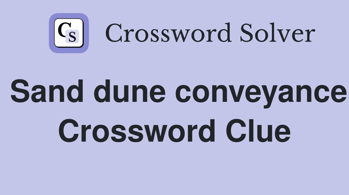 Sand dune conveyance Crossword Clue