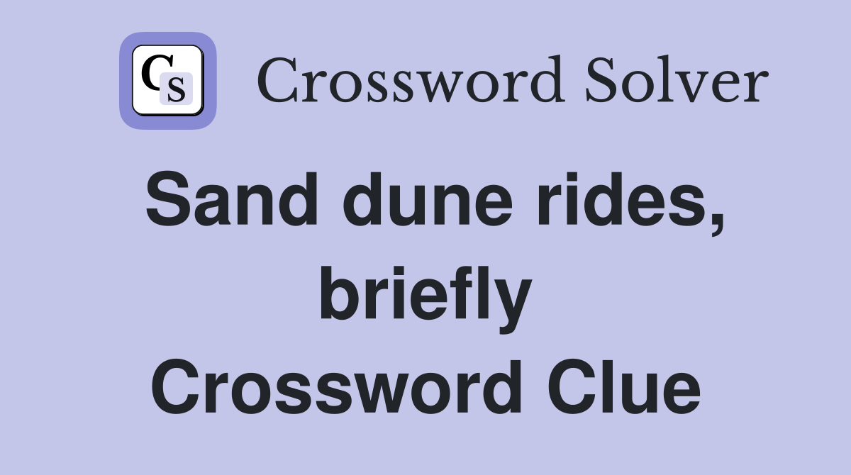 Sand dune rides, briefly Crossword Clue