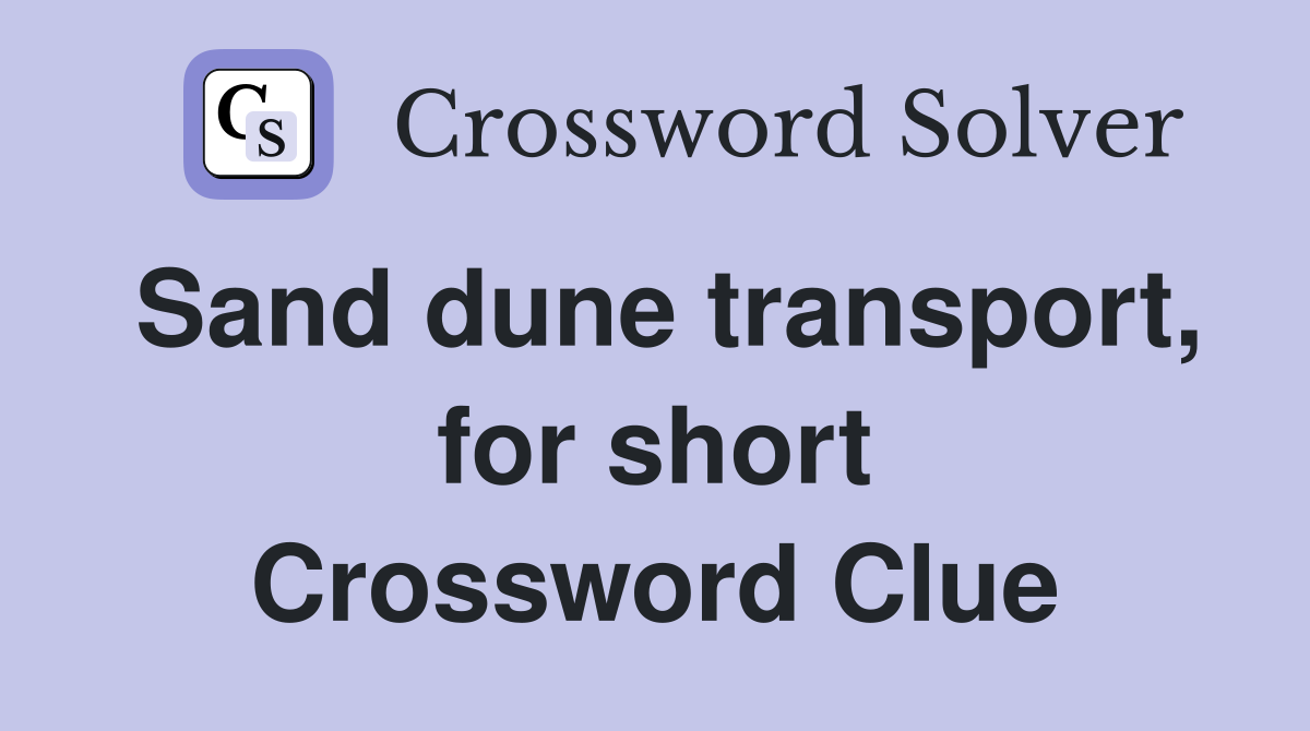 Sand dune transport, for short Crossword Clue
