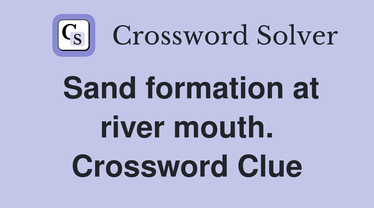Sand formation at river mouth. Crossword Clue