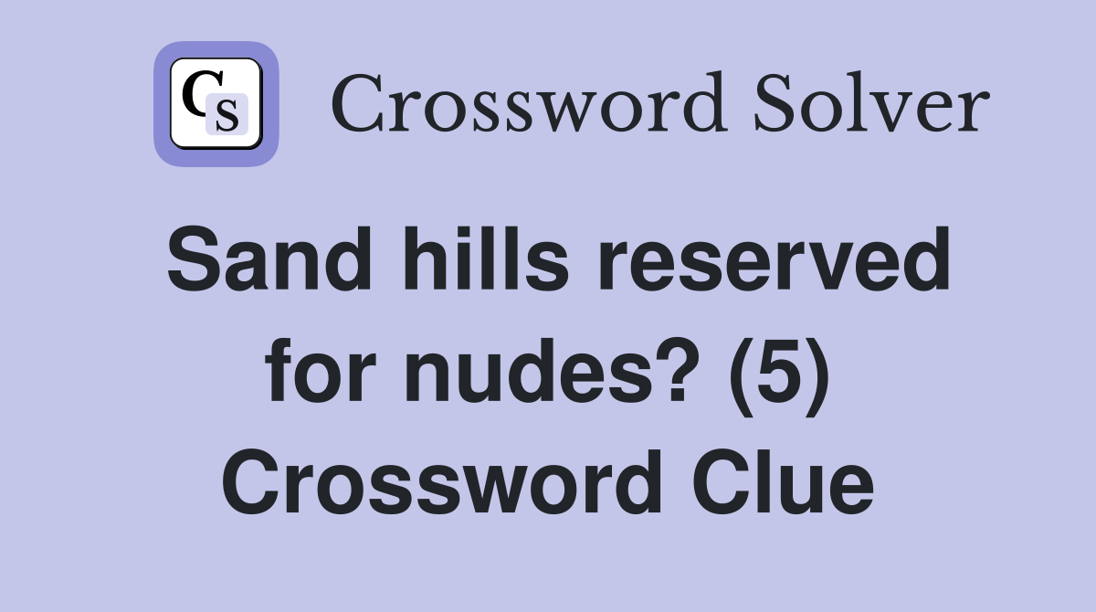 Sand hills reserved for nudes? (5) Crossword Clue