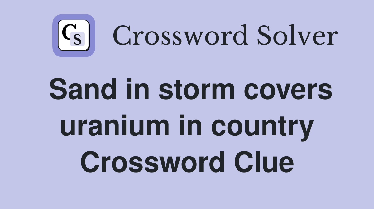 Sand in storm covers uranium in country Crossword Clue