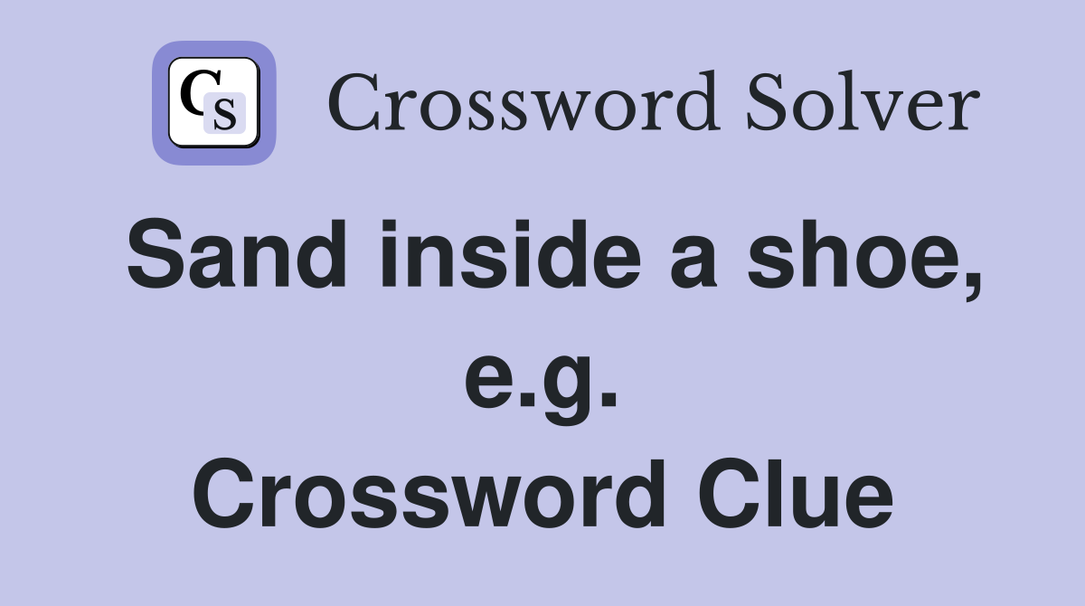 Sand inside a shoe, e.g. Crossword Clue