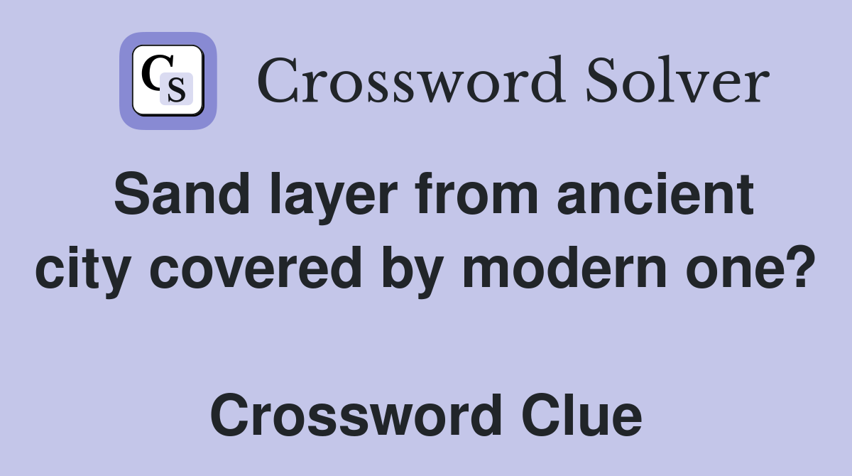 Sand layer from ancient city covered by modern one?  Crossword Clue