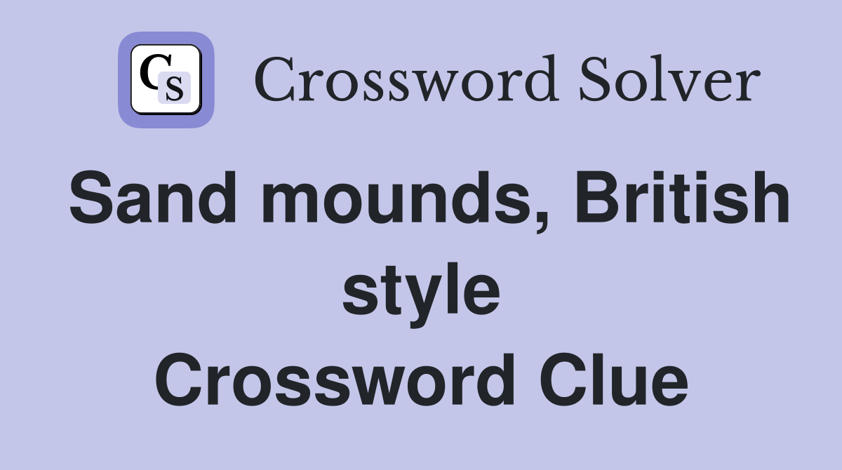 Sand mounds, British style Crossword Clue