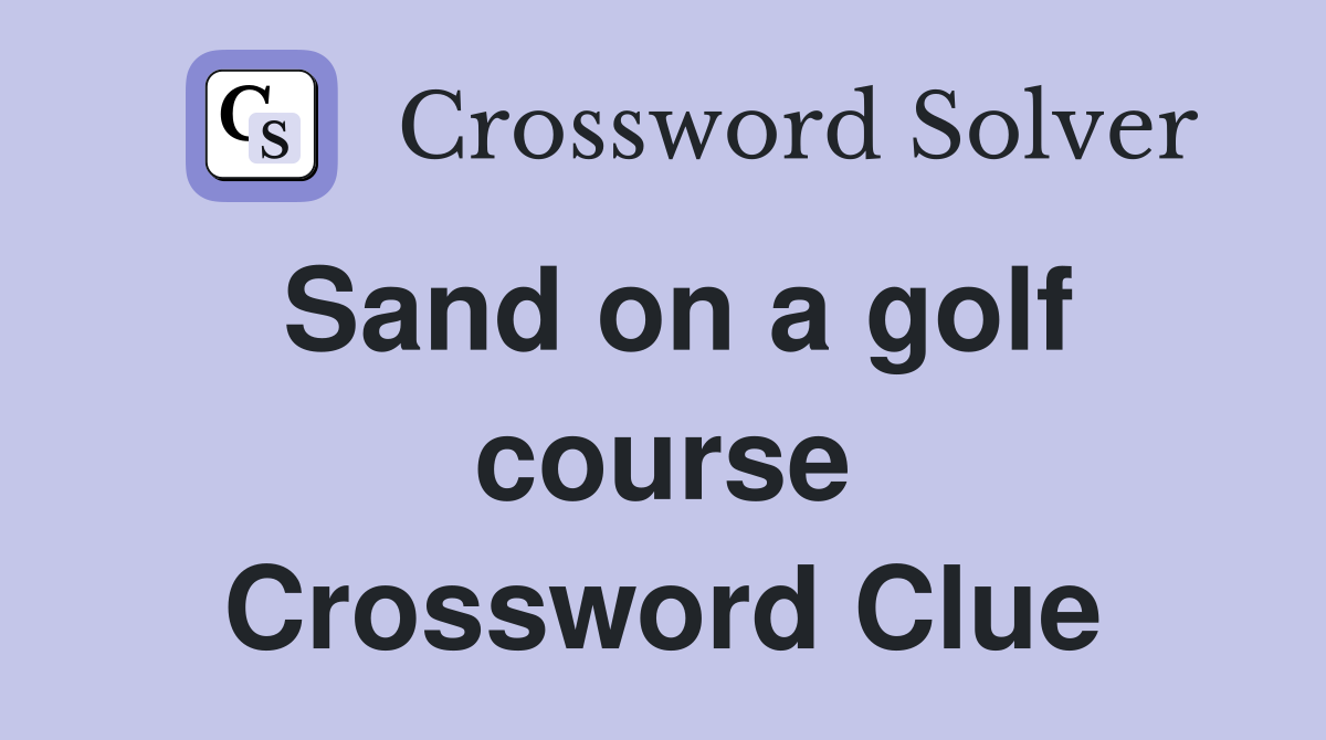 Sand on a golf course Crossword Clue