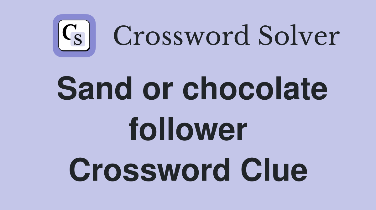 Sand or chocolate follower Crossword Clue