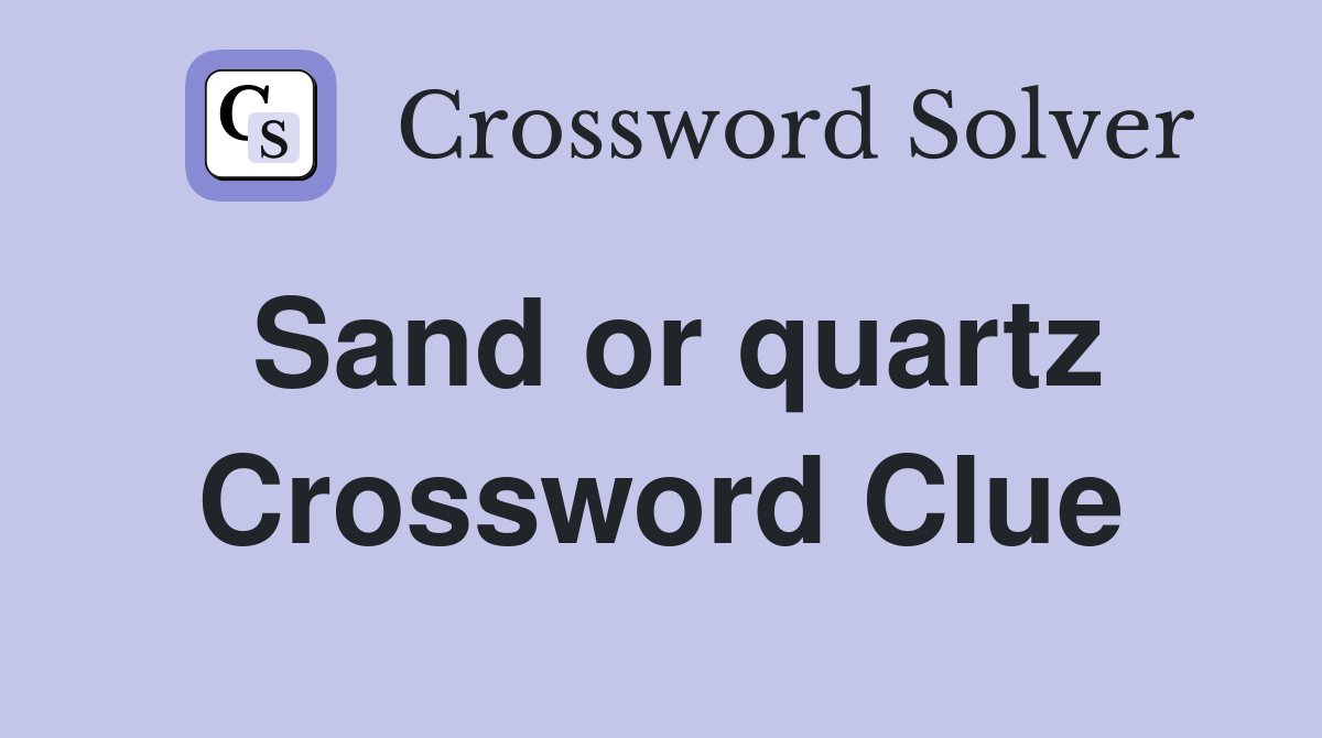 Sand or quartz Crossword Clue