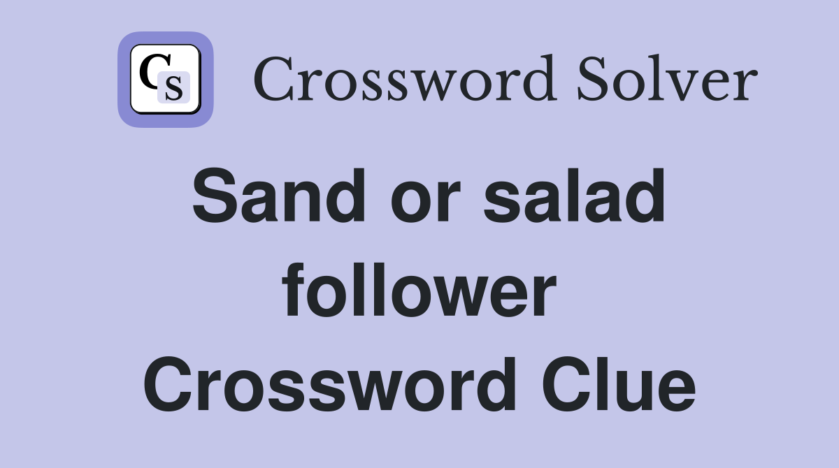 Sand or salad follower Crossword Clue