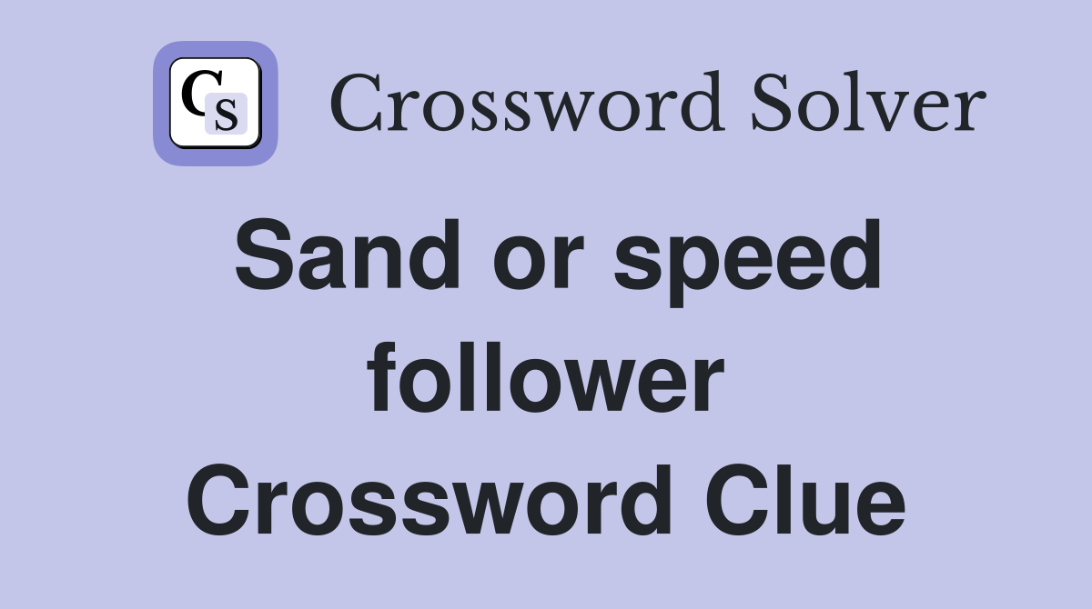 Sand or speed follower Crossword Clue