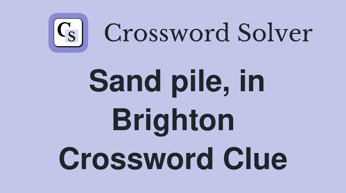 Sand pile, in Brighton Crossword Clue