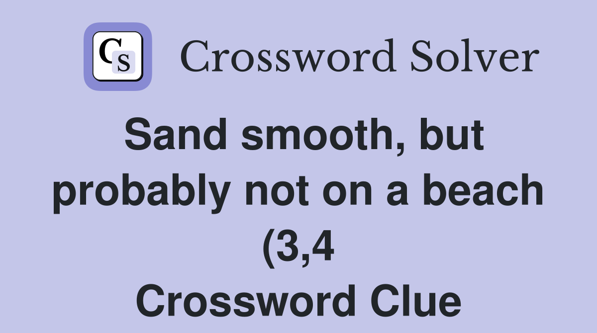 Sand smooth but probably not on a beach (3 4) Crossword Clue Answers Sand smooth but probably not on a beach (3 4) Crossword Clue Answers
