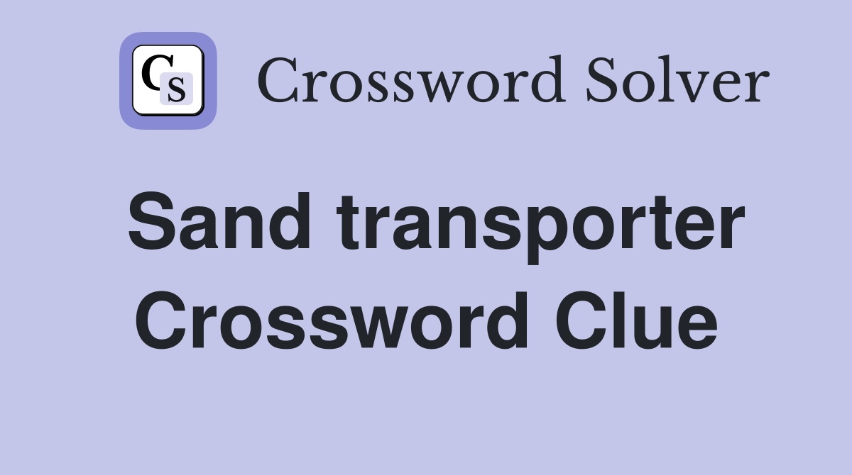 Sand transporter Crossword Clue