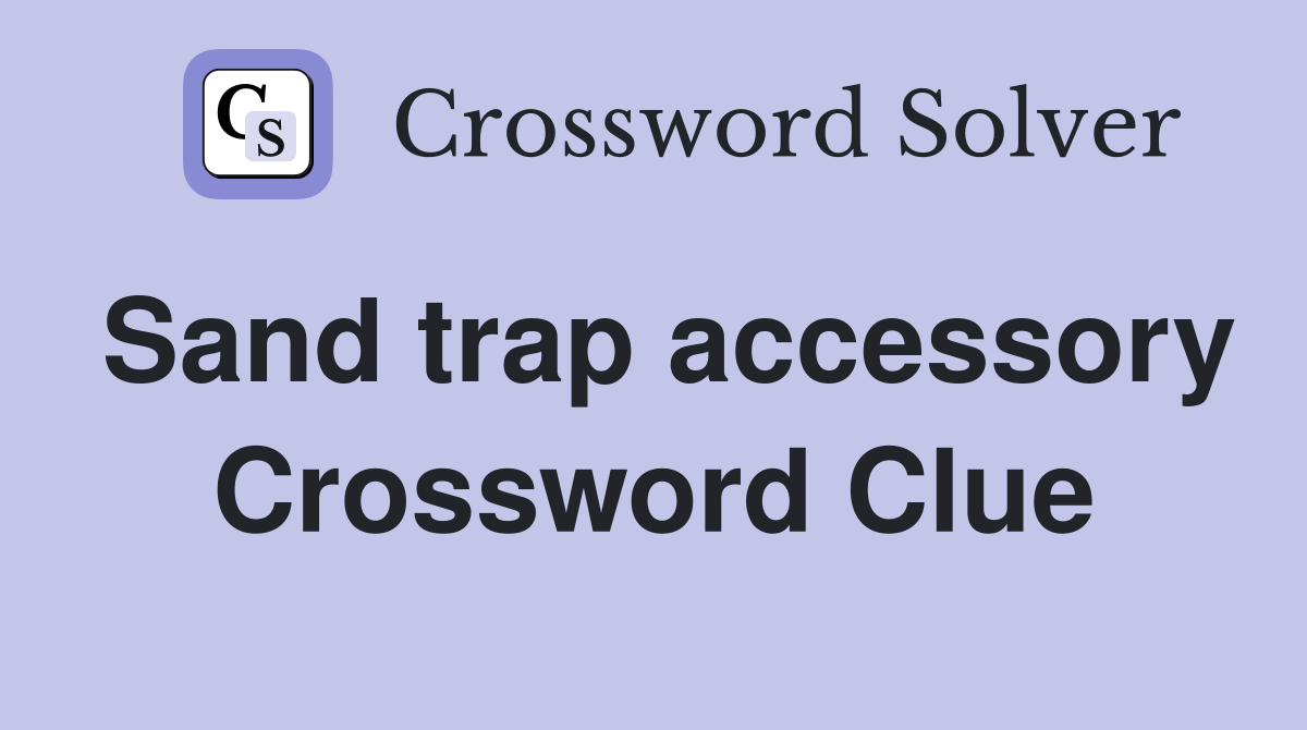Sand trap accessory Crossword Clue