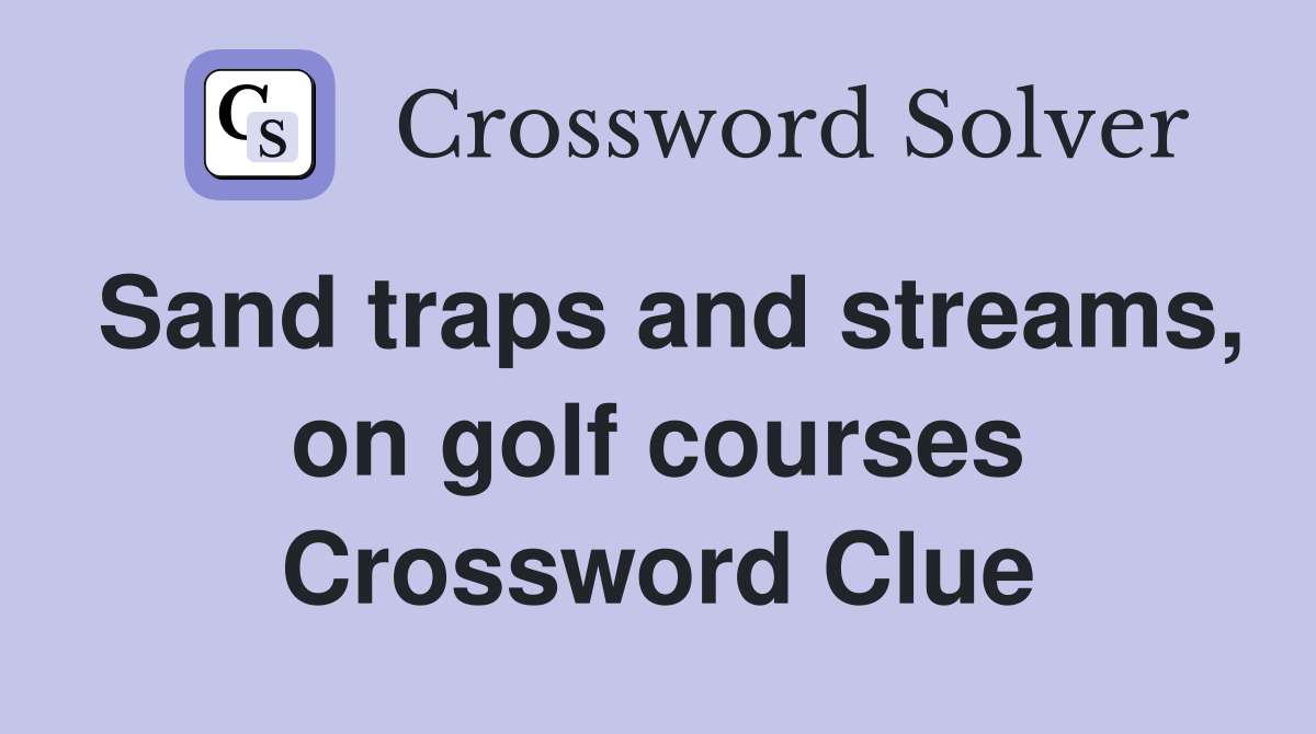 Sand traps and streams, on golf courses Crossword Clue