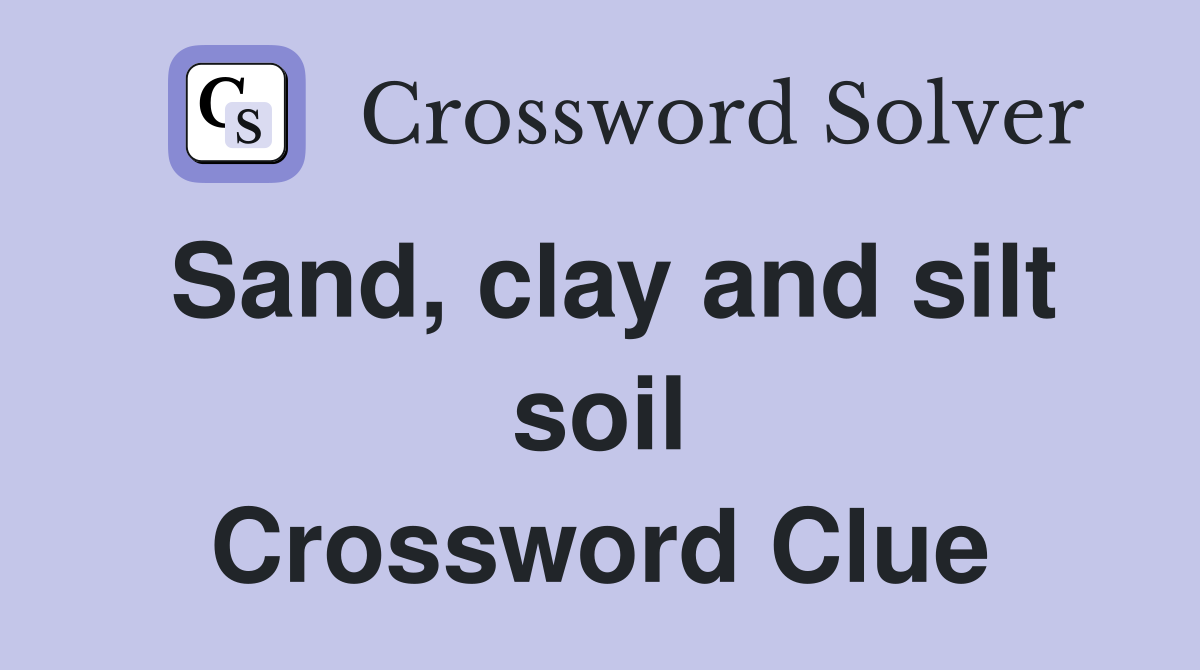 Sand, clay and silt soil Crossword Clue