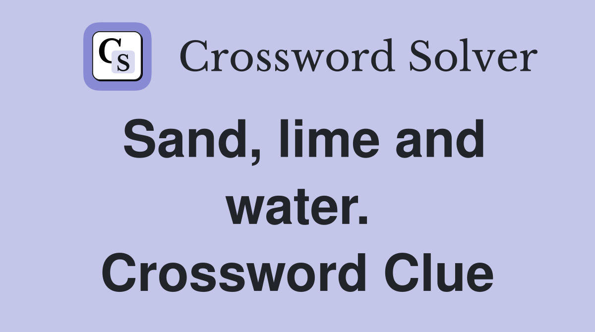 Sand, lime and water. Crossword Clue