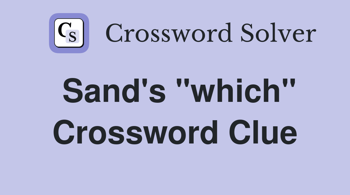 Sand's "which" Crossword Clue