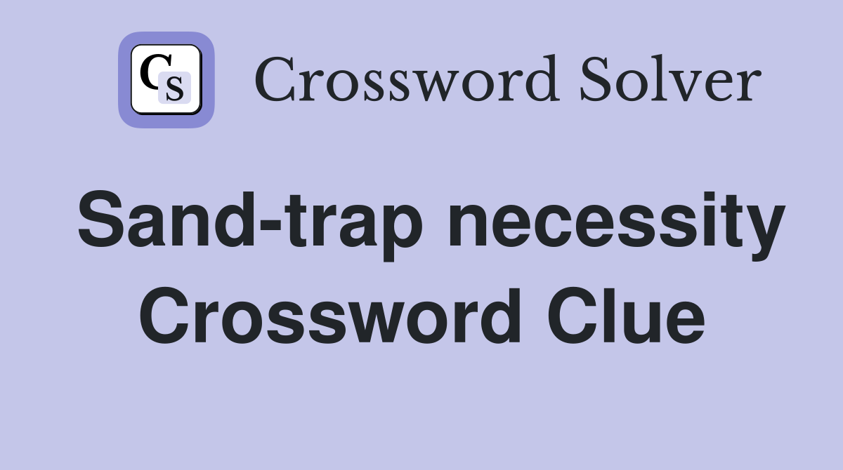 Sand-trap necessity Crossword Clue