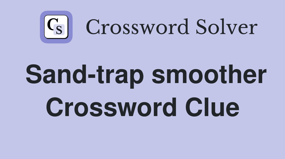 Sand-trap smoother Crossword Clue