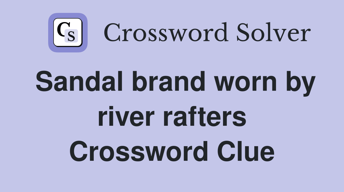 Sandal brand worn by river rafters Crossword Clue