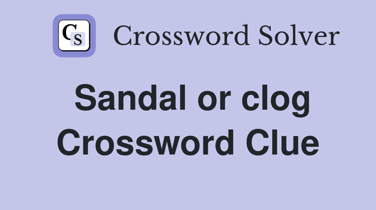 Sandal or clog Crossword Clue