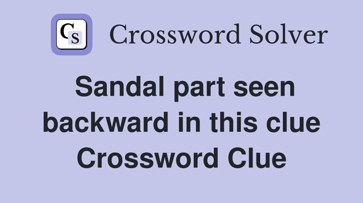 Sandal part seen backward in this clue Crossword Clue