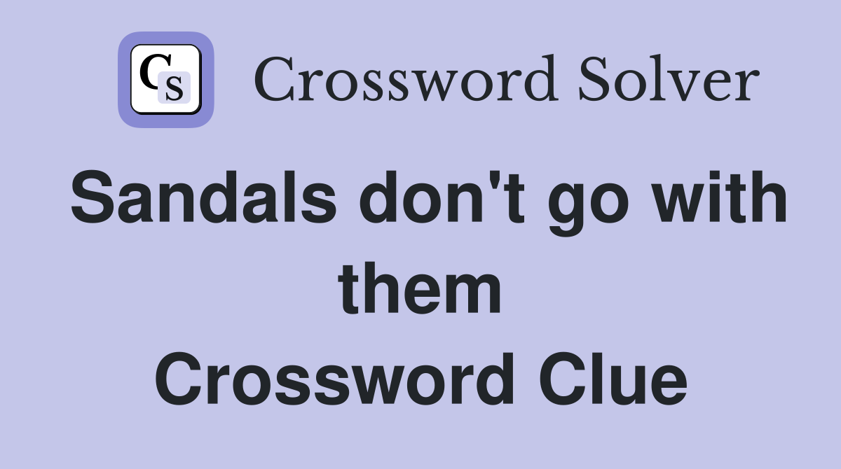 Sandals don't go with them Crossword Clue