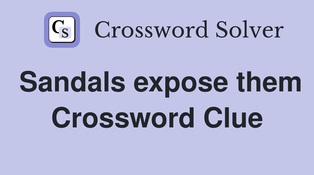 Sandals expose them Crossword Clue