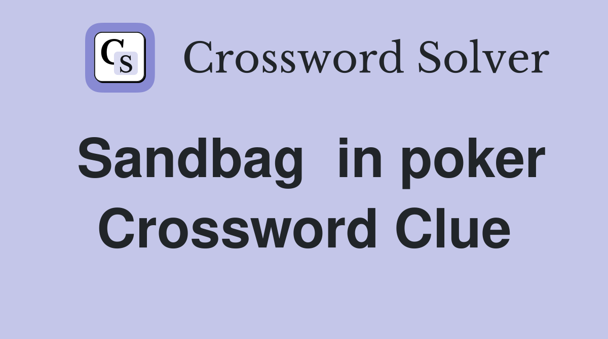 Sandbag  in poker Crossword Clue