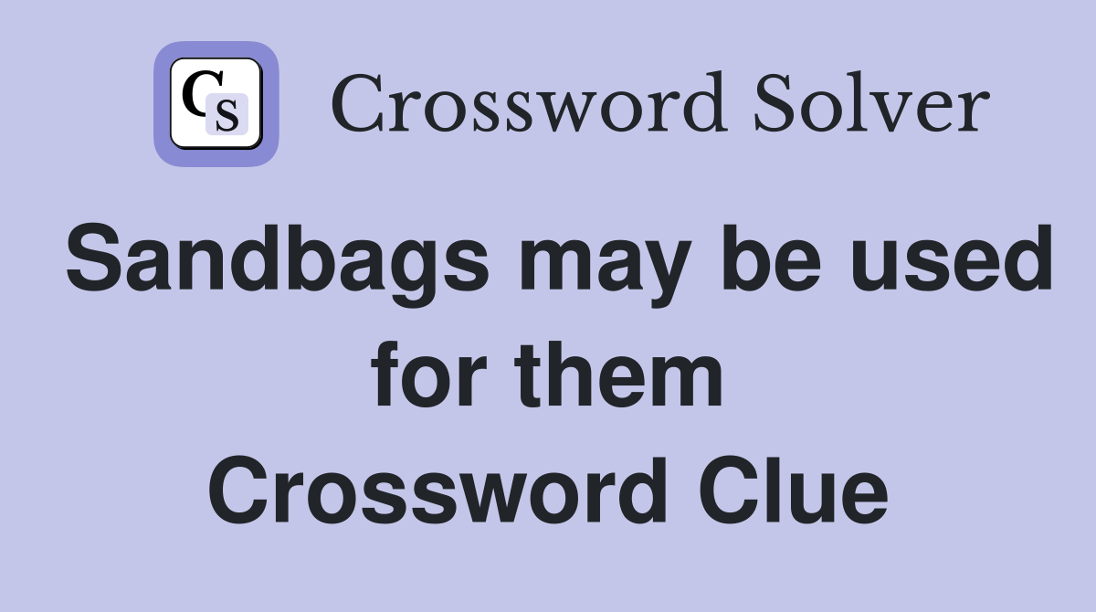 Sandbags may be used for them Crossword Clue