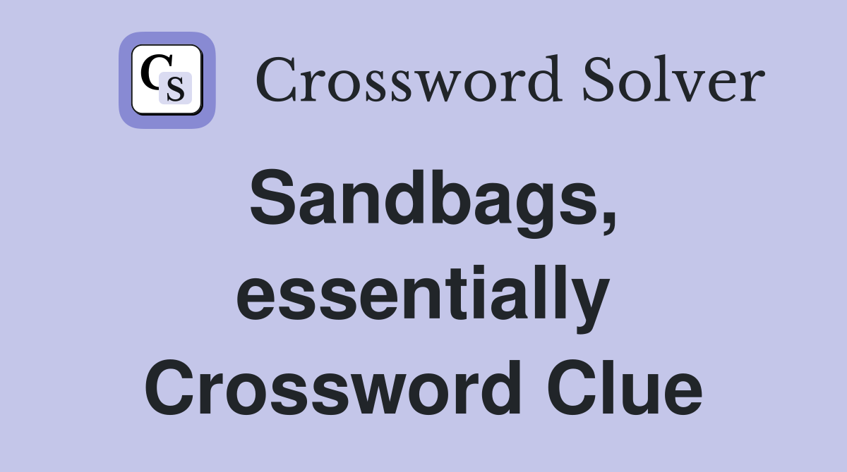 Sandbags, essentially Crossword Clue