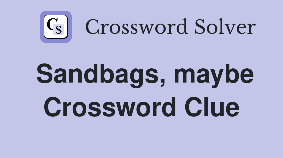Sandbags, maybe Crossword Clue