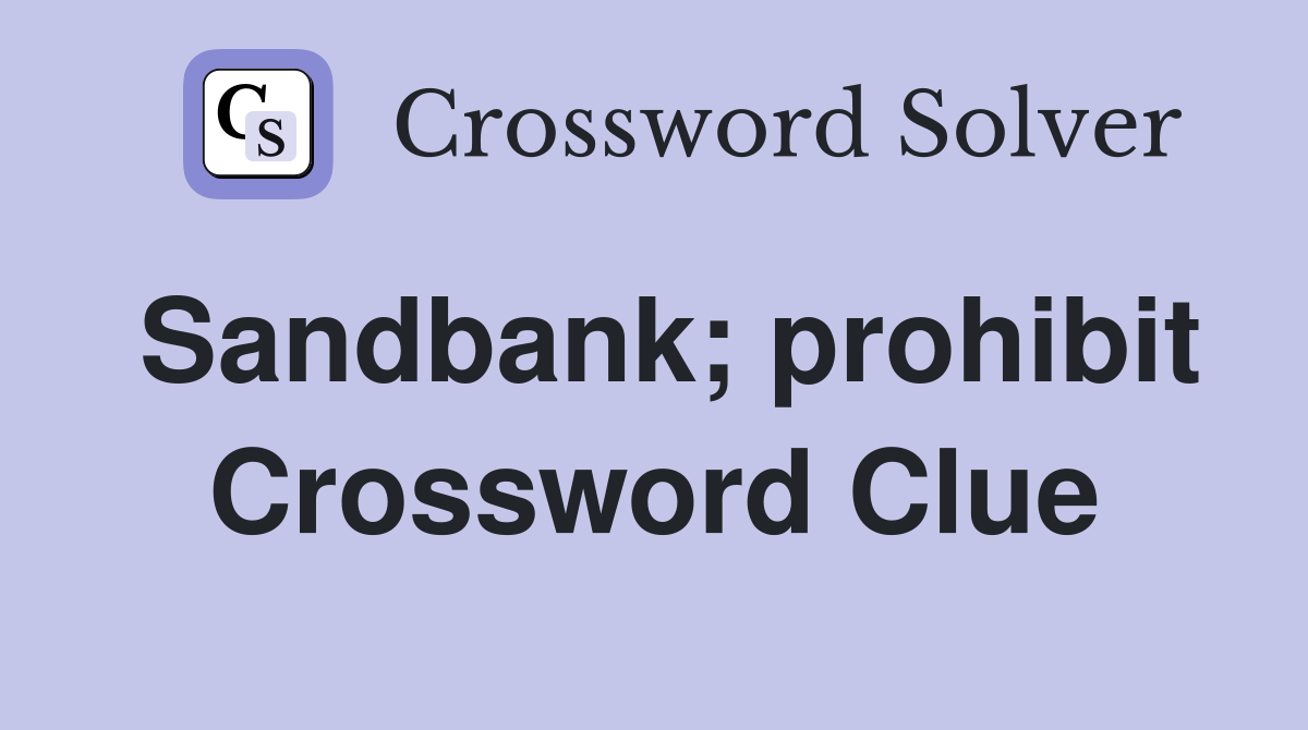 Sandbank; prohibit Crossword Clue