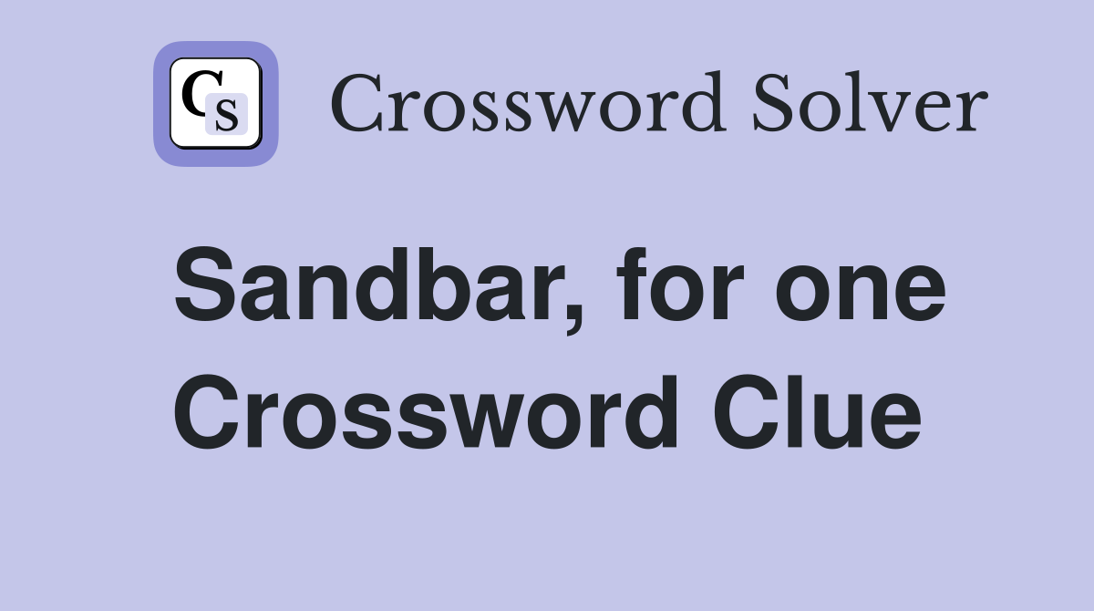 Sandbar, for one Crossword Clue