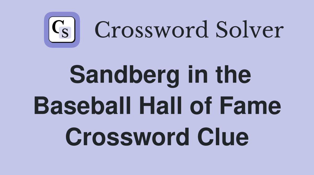 Sandberg in the Baseball Hall of Fame Crossword Clue