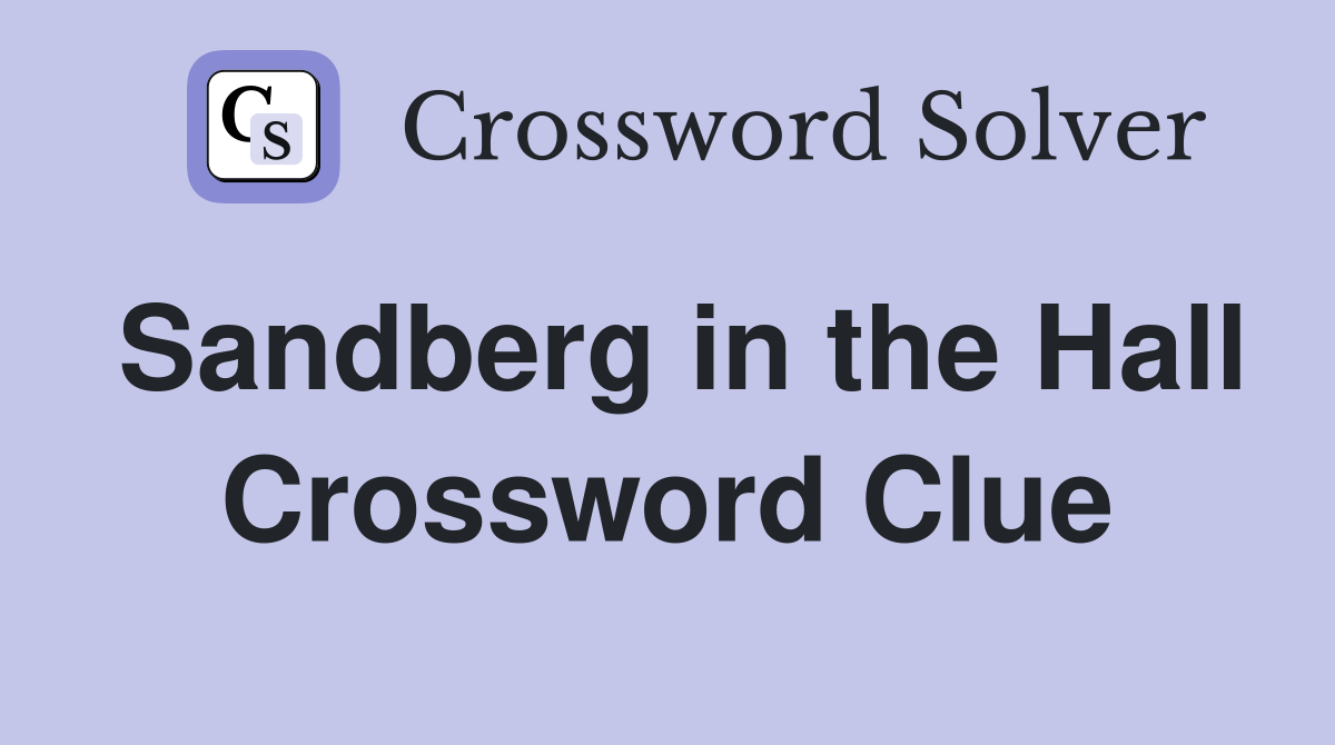 Sandberg in the Hall Crossword Clue