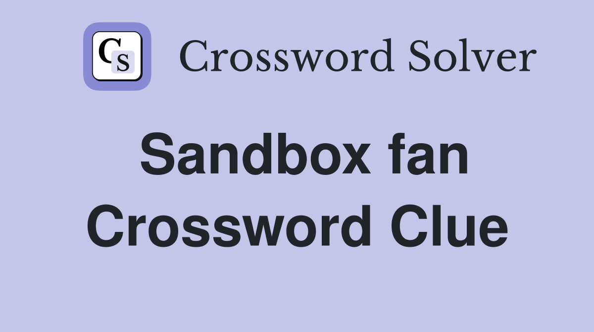Sandbox fan Crossword Clue