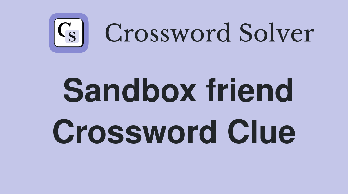 Sandbox friend Crossword Clue