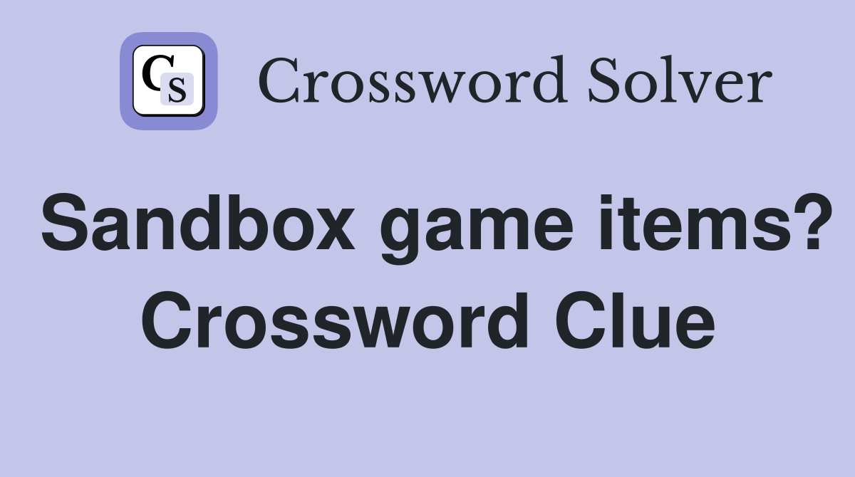 Sandbox game items? Crossword Clue