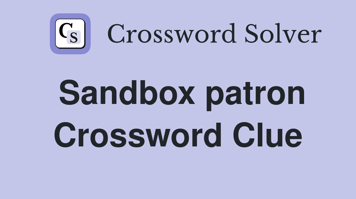 Sandbox patron Crossword Clue