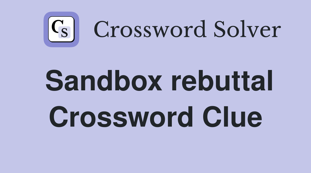 Sandbox rebuttal Crossword Clue