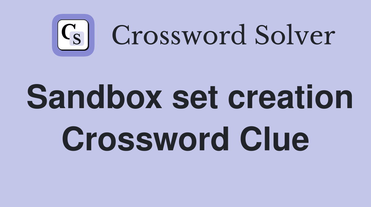 Sandbox set creation Crossword Clue