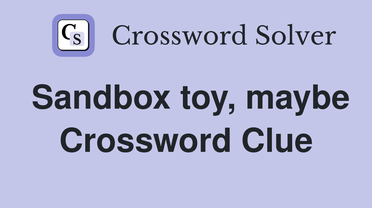Sandbox toy, maybe Crossword Clue