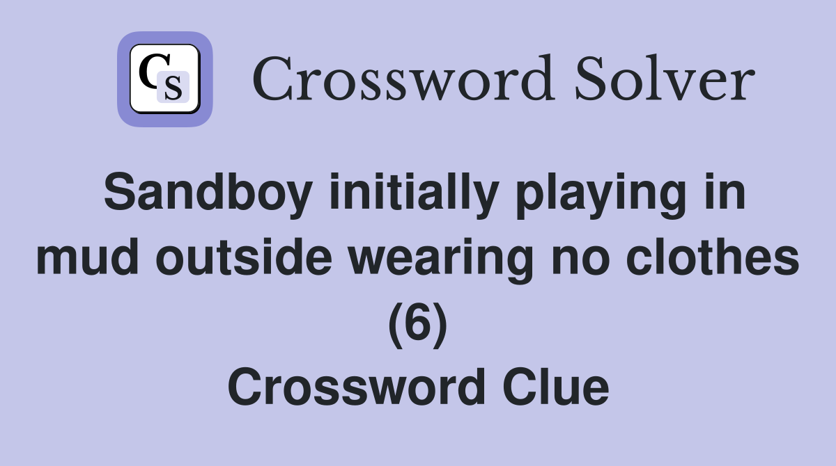 Sandboy initially playing in mud outside wearing no clothes (6) Crossword Clue