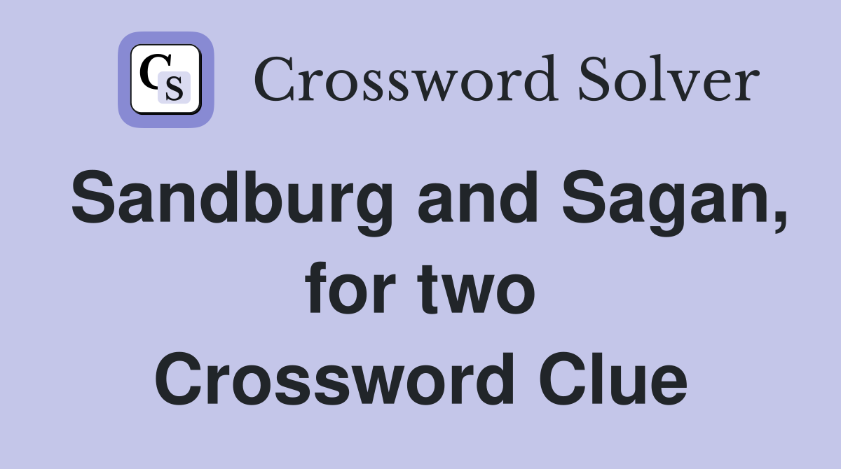 Sandburg and Sagan, for two Crossword Clue