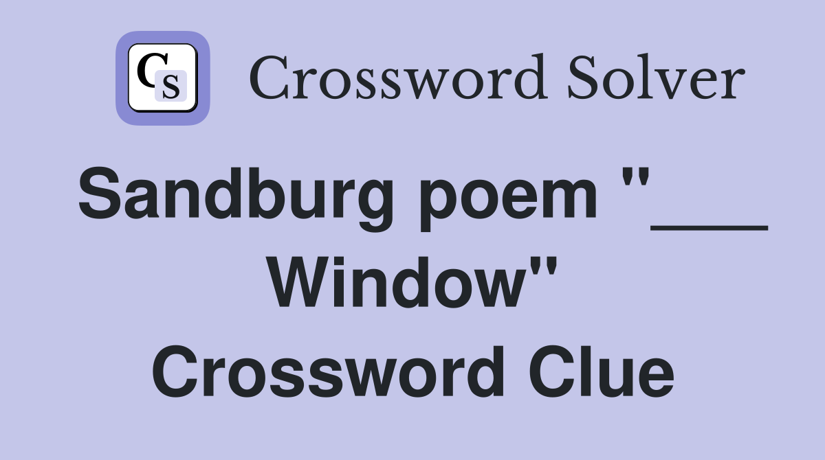 Sandburg poem "___ Window" Crossword Clue