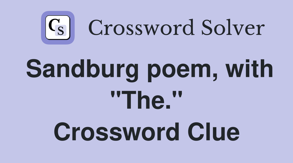 Sandburg poem, with "The." Crossword Clue